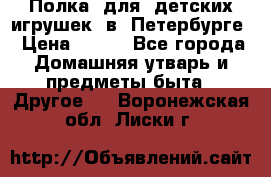 Полка  для  детских игрушек  в  Петербурге › Цена ­ 500 - Все города Домашняя утварь и предметы быта » Другое   . Воронежская обл.,Лиски г.
